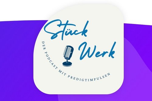 „Stückwerk“ – der Podcast mit Predigtimpulsen